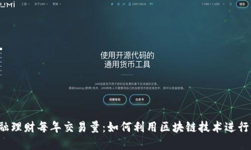 区块链金融理财每年交易量:如何利用区块链技术进行理财投资?