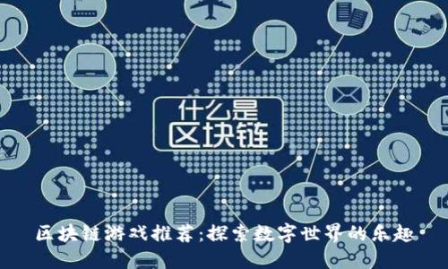 区块链游戏推荐:探索数字世界的乐趣