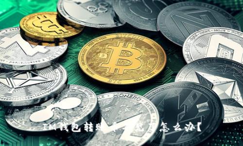 IM钱包转账币不见了怎么办?