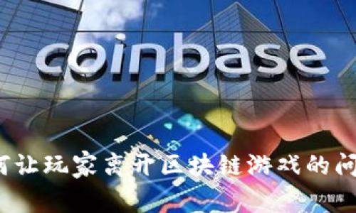 如何让玩家离开区块链游戏的问题?