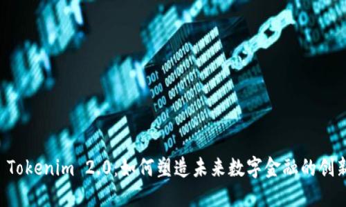 探索 Tokenim 2.0：如何塑造未来数字金融的创新平台