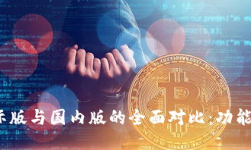 TokenIM 2.0国际版与国内版的全面对比：功能、性能与用户体验