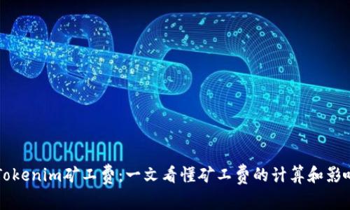 详解Tokenim矿工费：一文看懂矿工费的计算和影响因素