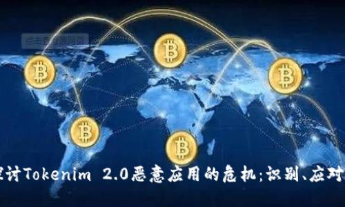 深入探讨Tokenim 2.0恶意应用的危机：识别、应对与防护