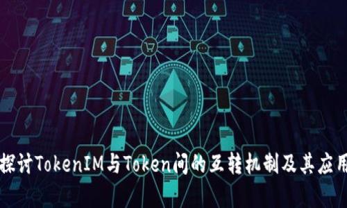 深入探讨TokenIM与Token间的互转机制及其应用前景