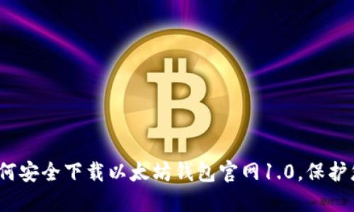 全面指南：如何安全下载以太坊钱包官网1.0，保护您的数字资产