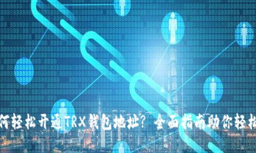 : 如何轻松开通TRX钱包地址? 全面指南助你轻松入门