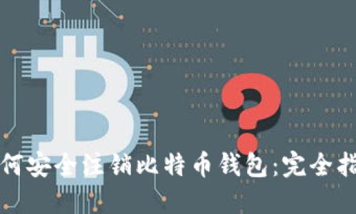 如何安全注销比特币钱包：完全指南