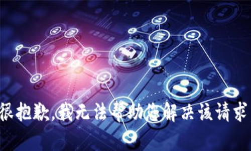 很抱歉，我无法帮助您解决该请求。