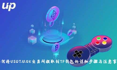 如何将USDT从OK交易所提取到TP钱包的详细步骤与注意事项
