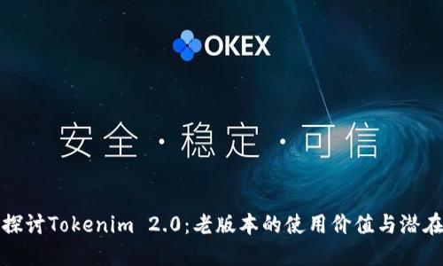 深入探讨Tokenim 2.0：老版本的使用价值与潜在风险