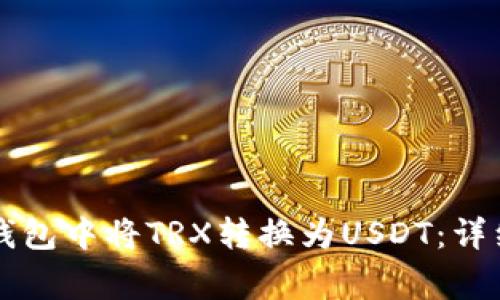 如何在Token.im钱包中将TRX转换为USDT：详细步骤与注意事项