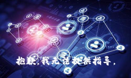 抱歉，我无法提供指导。