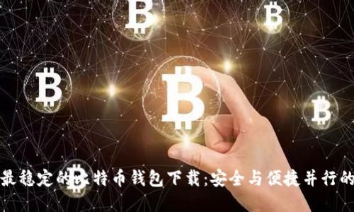 发现最稳定的比特币钱包下载：安全与便捷并行的选择