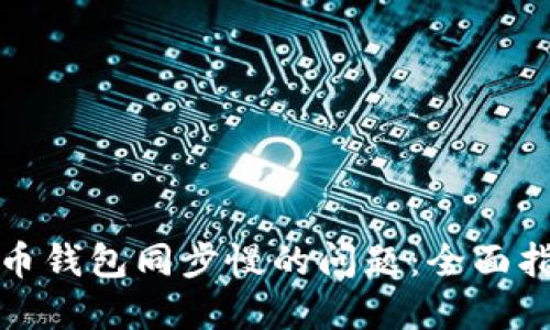 如何解决狗狗币钱包同步慢的问题：全面指南与实用技巧