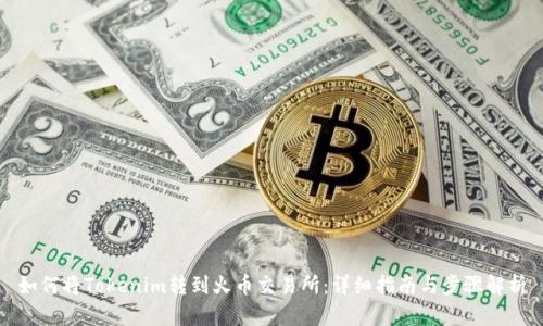 如何将Tokenim转到火币交易所：详细指南与步骤解析