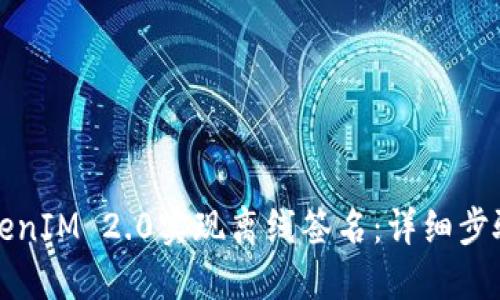 如何使用TokenIM 2.0实现离线签名：详细步骤与最佳实践