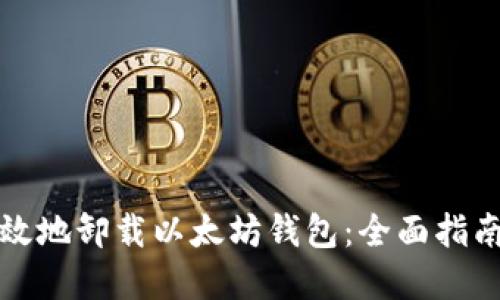 如何安全高效地卸载以太坊钱包：全面指南与最佳实践
