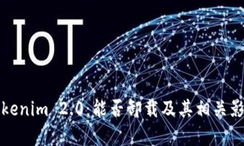 探索Tokenim 2.0：能否卸载及其相关影响分析