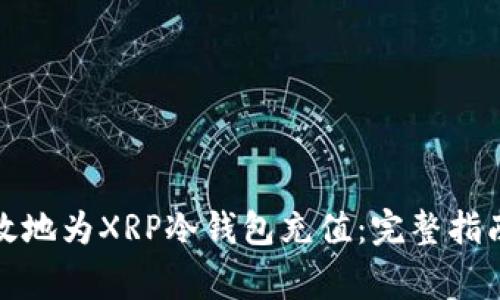 如何安全高效地为XRP冷钱包充值：完整指南与注意事项