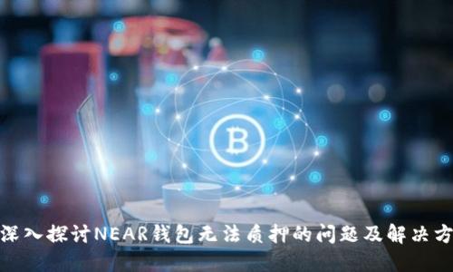: 深入探讨NEAR钱包无法质押的问题及解决方案