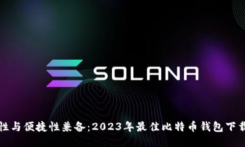 安全性与便捷性兼备：2023年最佳比特币钱包下载指南