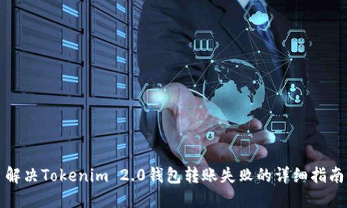 解决Tokenim 2.0钱包转账失败的详细指南