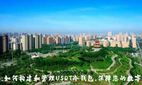  
全面解析：如何构建和管理USDT冷钱包，保障您的数字资产安全