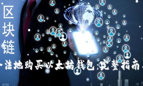 如何安全合法地购买以太坊钱包：完整指南与实用建议