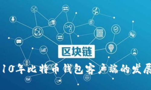 深入探索2010年比特币钱包客户端的发展历程与影响