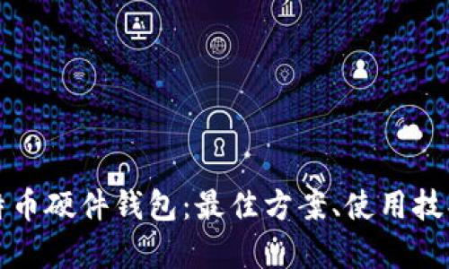 深度解析比特币硬件钱包：最佳方案、使用技巧与安全策略