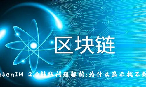 TokenIM 2.0转账问题解析：为什么显示找不到？