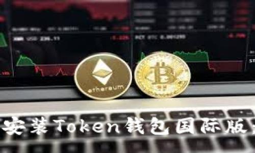 :
如何下载安装Token钱包国际版：全面指南