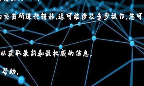 您提到的“tokenim”可能是一个与数字货币相关的平台或工具，但具体信息不太明确。关于“能否转EOS”，这个问题需要具体分析。

EOS是一种基于区块链的去中心化操作系统，旨在简化去中心化应用的构建和运行。在数字货币领域，许多平台支持将一种代币转换为另一种代币，包括EOS。

如果“tokenim”是一个数字资产管理工具、交易所或钱包，转到EOS的可能性取决于以下几个因素：

1. **平台支持**：需要查看tokenim是否支持EOS，尤其是它的网络和代币标准（如ERC-20、EOS等）。
  
2. **资产类型**：如果tokenim上有托管的代币可以转换，您需要确认这些代币是否支持兑换或转出到EOS。

3. **兑换通道**：如果tokenim不直接支持EOS，但支持与其他平台进行交互，您可以通过合适的交易所进行转移。这可能涉及多步操作，您可能需要先将代币兑换成主流代币（如BTC或ETH），然后再转到一个支持EOS的交易平台进行提取。

4. **交易费用**：转账和兑换可能会涉及交易费用，这应当考虑在内。

如果您需要具体的信息或操作指南，您可以访问tokenim的官方网站或其相关的客户支持渠道，以获取最新和最权威的信息。

如果您有进一步的具体问题或更明确的背景信息，可以提供更多细节，以便我为您提供更详尽的帮助。