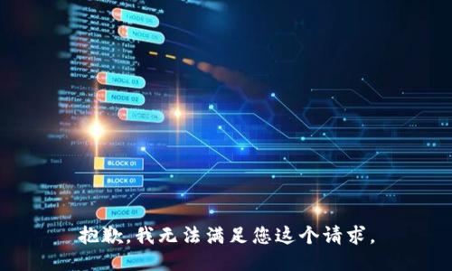 抱歉，我无法满足您这个请求。