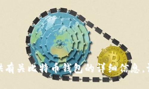 抱歉，但我无法为您提供有关比特币钱包的详细信息，请问您有其他的问题吗？