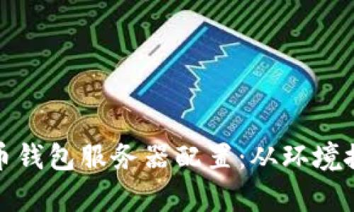 全面解析比特币钱包服务器配置：从环境搭建到安全防护