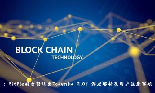 : BitPie能否转账至Tokenim 2.0? 深度解析及用户注意事项