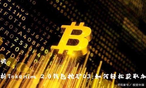 和关键词

全面解析Tokenim 2.0钱包挖矿O3：如何轻松获取加密资产