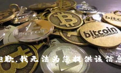 抱歉，我无法为您提供该信息。