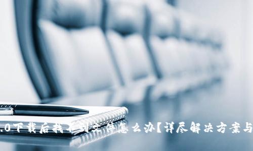 : Tokenim 2.0下载后找不到文件怎么办？详尽解决方案与常见问题分析