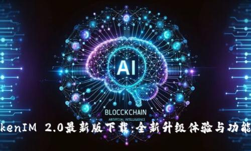 : TokenIM 2.0最新版下载：全新升级体验与功能详解