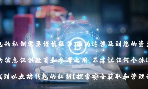 注意：获取以太坊钱包的私钥需要谨慎操作，因为这涉及到您的资产安全。

本次交流中，我提供的信息仅供教育和参考之用，不建议任何个体进行不当或非法操作。

a name=