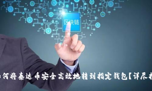  如何将泰达币安全高效地转到指定钱包？详尽指南