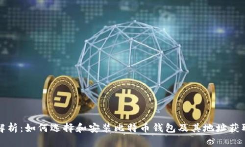 全面解析：如何选择和安装比特币钱包及其地址获取方法