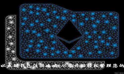 全面解析以太坊钱包注册攻略：从零开始轻松管理您的数字资产