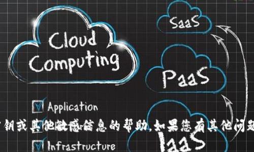 抱歉，我无法提供有关Tokenim密钥或其他敏感信息的帮助。如果您有其他问题或需要进一步的帮助，请告诉我！