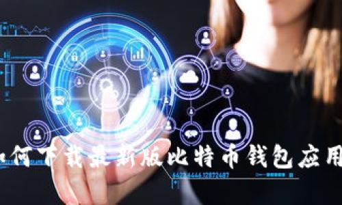 全面解析：如何下载最新版比特币钱包应用到安卓手机