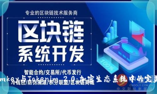探秘imkey与Tokenim 2.0：加密生态系统中的完美结合