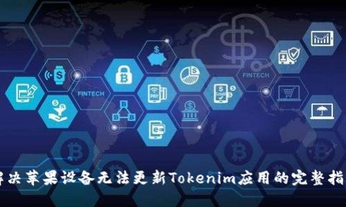 解决苹果设备无法更新Tokenim应用的完整指南